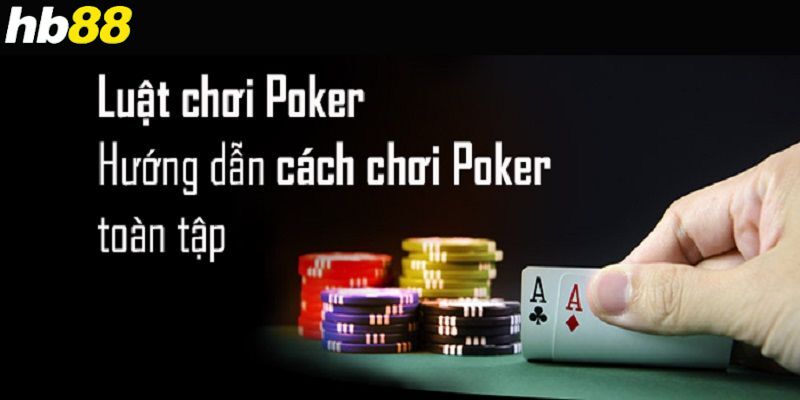 Luật chơi Poker chi tiết cho từng vòng cược
