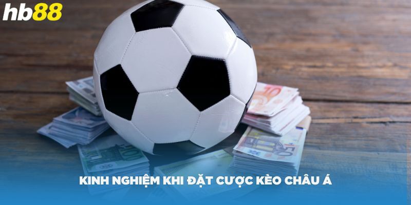 Một số kinh nghiệm khi đặt cược kèo châu Á